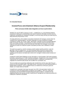 For Immediate Release  InvestorForce and eVestment Alliance Expand Relationship Firms announce further data integration services to joint clients WAYNE, PA, and ATLANTA, January 10, 2011 – InvestorForce, Inc. and eVest