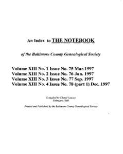 An Index to THE NOTEBOOK of the Baltimore County Genealogical Society Volume XIII No. 1 Issue No. 75 Mar.1997 Volume XIII No. 2 Issue No. 76 JunVolume XHI No. 3 Issue No. 77 Sep. 1997