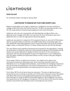 PRESS RELEASE For immediate release: Thursday 12 January 2012 LIGHTHOUSE TO MANAGE BFI FILM FUND SHORTS 2012 Brighton-based digital culture agency, Lighthouse, is delighted to have been selected to manage the BFI Film Fu