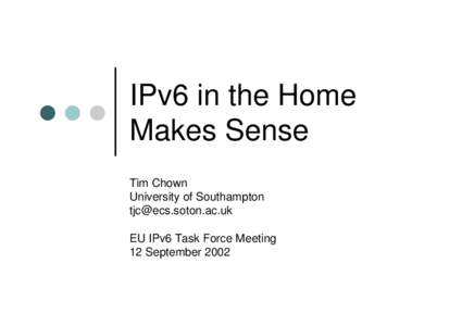IPv6 in the Home Makes Sense Tim Chown University of Southampton [removed] EU IPv6 Task Force Meeting