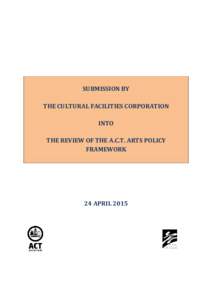 SUBMISSION BY THE CULTURAL FACILITIES CORPORATION INTO THE REVIEW OF THE A.C.T. ARTS POLICY FRAMEWORK