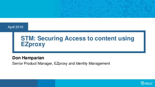 AprilSTM: Securing Access to content using EZproxy Don Hamparian Senior Product Manager, EZproxy and Identity Management
