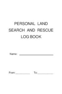 PERSONAL LAND SEARCH AND RESCUE LOG BOOK Name: