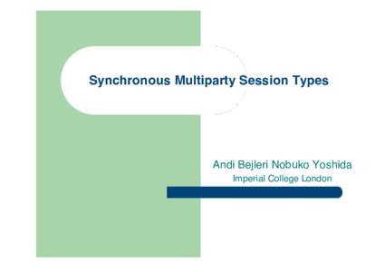 Synchronous Multiparty Session Types  Andi Bejleri Nobuko Yoshida Imperial College London  Aim of this work