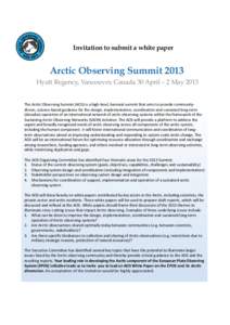 Invitation to submit a white paper  Arctic Observing Summit 2013 Hyatt Regency, Vancouver, Canada 30 April – 2 May 2013 The	
  Arc(c	
  Observing	
  Summit	
  (AOS)	
  is	
  a	
  high-­‐level,	
  biennial	
 