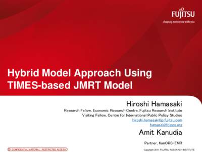 Hybrid Model Approach Using TIMES-based JMRT Model Hiroshi Hamasaki Research Fellow, Economic Research Centre, Fujitsu Research Institute Visiting Fellow, Centre for International Public Policy Studies hiroshi.hamasak@jp