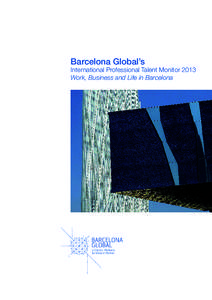Barcelona Global’s  International Professional Talent Monitor 2013 Work, Business and Life in Barcelona  a Citizens’ Platform
