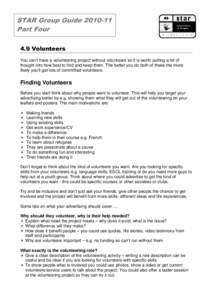 STAR Group GuidePart Four 4.9 Volunteers You can’t have a volunteering project without volunteers so it is worth putting a bit of thought into how best to find and keep them. The better you do both of these th