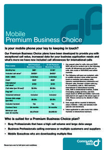 Mobile Premium Business Choice Is your mobile phone your key to keeping in touch? Our Premium Business Choice plans have been developed to provide you with exceptional call value, increased data for your business applica
