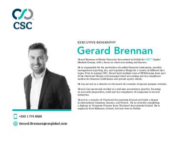 EXECUTIVE BIOGRAPHY  Gerard Brennan Gerard Brennan is Senior Financial Accountant in Dublin for CSC® Capital Markets Europe, with a focus on client accounting and finance.