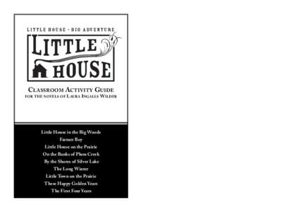 l i t t l e h o u s e • b i g A dv e n t u r e  CLASSROOM ACTIVITY GUIDE FOR THE NOVELS OF  LAURA INGALLS WILDER