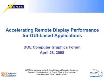 Accelerating Remote Display Performance for GUI-based Applications DOE Computer Graphics Forum April 28, 2008  NERSC is supported by the Office of Advanced Scientific Computing
