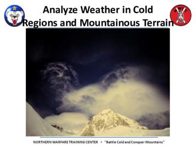 Analyze Weather in Cold Regions and Mountainous Terrain Terminal Learning Objective Action: Analyze weather of cold regions and mountainous terrain Condition: Given a training mission that involves a specified route or