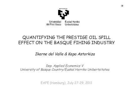 (1)!  QUANTIFYING THE PRESTIGE OIL SPILL EFFECT ON THE BASQUE FIHING INDUSTRY Ikerne del Valle & Kepa Astorkiza Dep. Applied Economics V