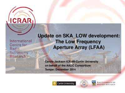 Update on SKA_LOW development: The Low Frequency Aperture Array (LFAA) Carole Jackson ICRAR-Curtin University on behalf of the AADC Consortium Tempe: December 2014