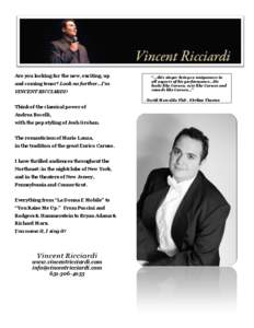 Are you looking for the new, exciting, up and coming tenor? Look no further…I’m VINCENT RICCIARDI! Think of the classical power of Andrea Bocelli, with the pop styling of Josh Groban.
