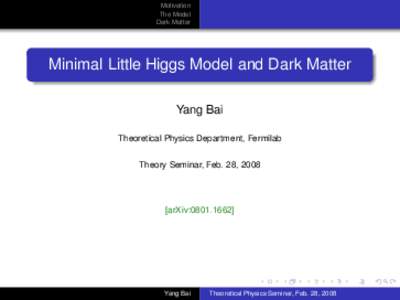 Motivation The Model Dark Matter Minimal Little Higgs Model and Dark Matter Yang Bai