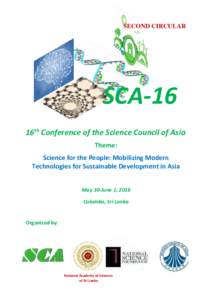 SECOND CIRCULAR  SCA-16 16th Conference of the Science Council of Asia Theme: Science for the People: Mobilizing Modern