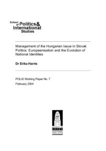Management of the Hungarian Issue in Slovak Politics: Europeanisation and the Evolution of National Identities Dr Erika Harris  POLIS Working Paper No. 7