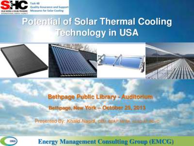 Potential of Solar Thermal Cooling Technology in USA Bethpage Public Library - Auditorium Bethpage, New York – October 29, 2013 Presented By: Khalid Nagidi, CEM, BEAP, MFBA, LEED AP BD+C