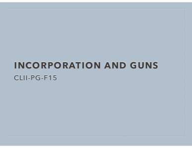 INCORPORATION AND GUNS CLII-PG-F15 BILL OF RIGHTS & THE STATES  •