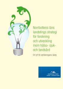 Norrbottens läns landstings strategi för forskning och utveckling inom hälso- sjukoch tandvård Ett lyft för befolkningens bästa