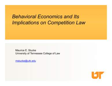 Behavioral Economics and Its Implications on Competition Law Maurice E. Stucke University of Tennessee College of Law [removed]