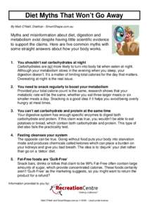 Diet Myths That Won’t Go Away By Matt O’Neill, Dietitian - SmartShape.com.au Myths and misinformation about diet, digestion and metabolism exist despite having little scientific evidence to support the claims. Here a