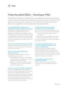Fyber bundled SDKs – Developer FAQ Bundled SDKs are designed to streamline the way you integrate and update your mediated ad networks. While we’re certain that your engineers will love the new process, we also know t