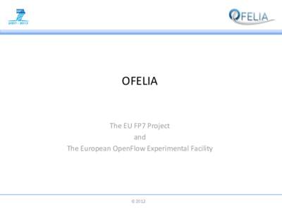 OFELIA  The EU FP7 Project and The European OpenFlow Experimental Facility