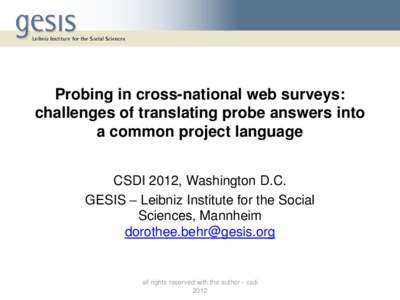 Probing in cross-national web surveys: challenges of translating probe answers into a common project language CSDI 2012, Washington D.C. GESIS – Leibniz Institute for the Social Sciences, Mannheim