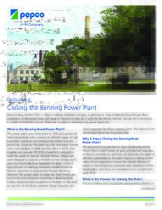 Facts about:  Closing the Benning Power Plant Pepco Energy Services (PES), a Pepco Holdings-affiliated company, is planning to close its Benning Road Power Plant. Operations at the power plant will cease by the end of Ma