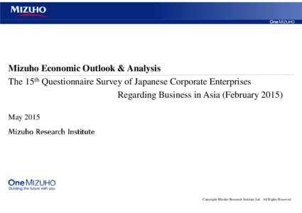 Mizuho Economic Outlook & Analysis The 15th Questionnaire Survey of Japanese Corporate Enterprises Regarding Business in Asia (FebruaryMayCopyright Mizuho Research Institute Ltd. All Rights Reserved.