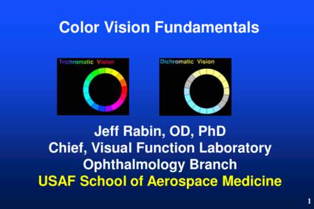Color Vision Fundamentals  Jeff Rabin, OD, PhD Chief, Visual Function Laboratory Ophthalmology Branch USAF School of Aerospace Medicine