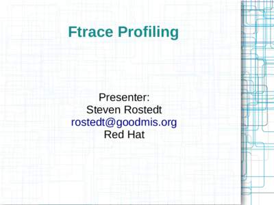 Ftrace Profiling  Presenter: Steven Rostedt [removed] Red Hat