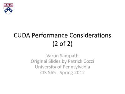 CUDA Performance Considerations (2 of 2) Varun Sampath Original Slides by Patrick Cozzi University of Pennsylvania CISSpring 2012