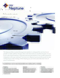 The Neptune Web Content Management platform is designed for non-technical people to make website changes when and where they’re needed, through an easy to use web-based interface. Fully documented and based on Java, it