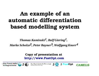 An example of an automatic differentiation based modelling system Thomas Kaminski1, Ralf Giering1, Marko Scholze2, Peter Rayner3, Wolfgang Knorr4 Copy of presentation at