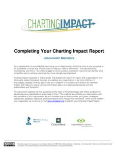 Completing Your Charting Impact Report Discussion Materials Your organization is committed to maximizing your impact and to telling the story of your progress in an accessible, concise way. People want to help you make a