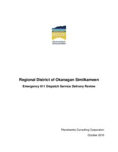 Regional District of Okanagan Similkameen Emergency 911 Dispatch Service Delivery Review Planetworks Consulting Corporation October 2010