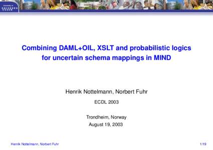 Combining DAML+OIL, XSLT and probabilistic logics for uncertain schema mappings in MIND Henrik Nottelmann, Norbert Fuhr ECDL 2003 Trondheim, Norway