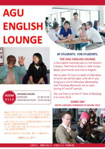AGU ENGLISH LOUNGE BY STUDENTS. FOR STUDENTS. THE AGU ENGLISH LOUNGE is the English meeting spot on the Nisshin