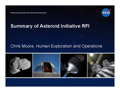 Summary of Asteroid Initiative RFI  Chris Moore, Human Exploration and Operations Asteroid Initiative RFI •  Asteroid Initiative RFI was released on June 18 to help NASA refine the Asteroid