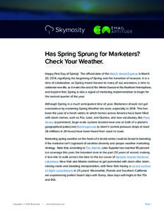 Has Spring Sprung for Marketers? Check Your Weather. Happy First Day of Spring! The official date of the March Vernal Equinox is March 20, 2014, signifying the beginning of Spring and the transition of seasons. It is a t