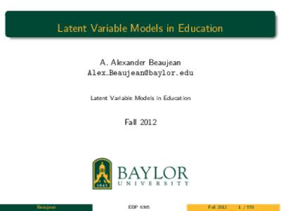 Latent Variable Models in Education A. Alexander Beaujean Alex  Latent Variable Models in Education  Fall 2012