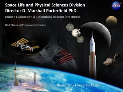 Space Life and Physical Sciences Division Director D. Marshall Porterfield PhD. National Aeronautics and Space Administration Human Exploration & Operations Mission Directorate NRA Plans and Program Information