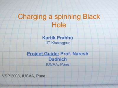 Charging a spinning Black Hole Kartik Prabhu IIT Kharagpur  Project Guide: Prof. Naresh