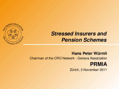 Stressed Insurers and Pension Schemes Hans Peter Würmli Chairman of the CRO Network - Geneva Association  PRMIA