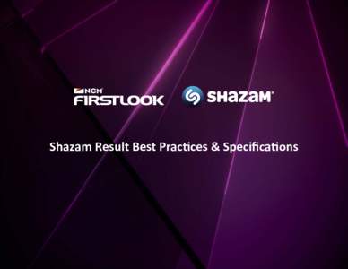 Shazam Result Best Practices & Speciﬁcations  CUSTOM SHAZAM CAMPAIGN Brand-driven second screen experiences in-theater reach far beyond traditional cinema advertising, putting content and engagement in the hands of mo