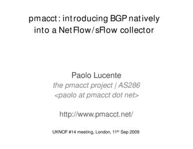 pmacct: introducing BGP natively into a NetFlow/sFlow collector Paolo Lucente the pmacct project | AS286 <paolo at pmacct dot net>